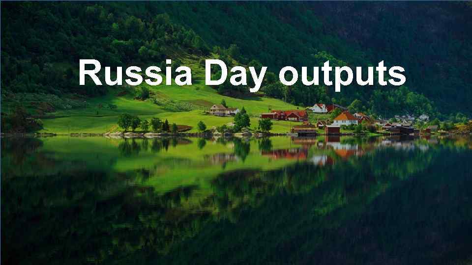 Russia Day outputs 