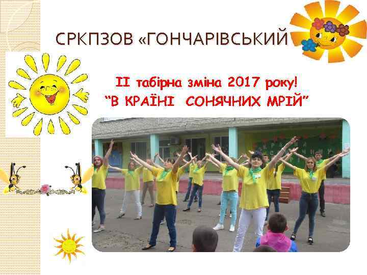 СРКПЗОВ «ГОНЧАРІВСЬКИЙ» ІІ табірна зміна 2017 року! “В КРАЇНІ СОНЯЧНИХ МРІЙ” 