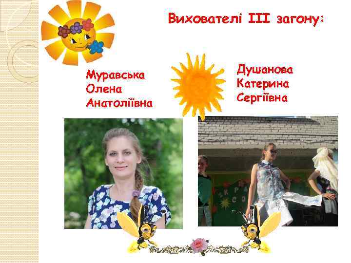 Вихователі ІІІ загону: Муравська Олена Анатоліївна Душанова Катерина Сергіївна 