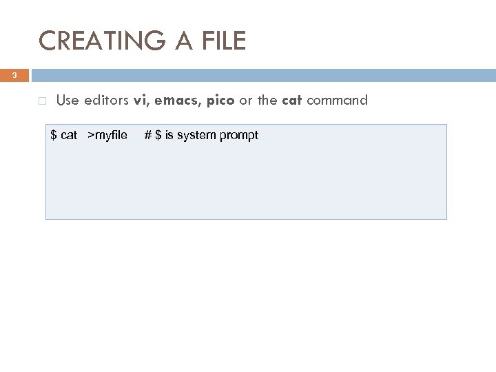 CREATING A FILE 3 Use editors vi, emacs, pico or the cat command $