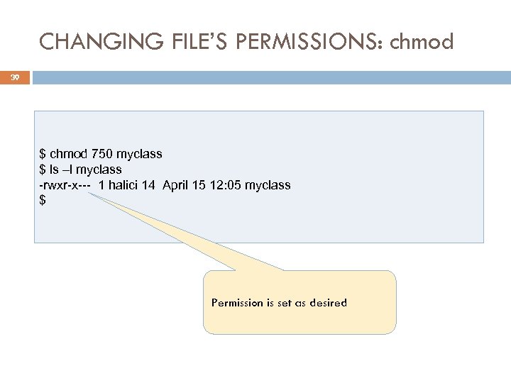 CHANGING FILE’S PERMISSIONS: chmod 39 $ chmod 750 myclass $ ls –l myclass -rwxr-x---
