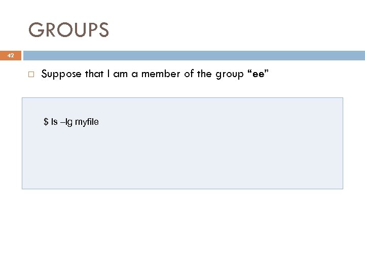 GROUPS 42 Suppose that I am a member of the group “ee” $ ls