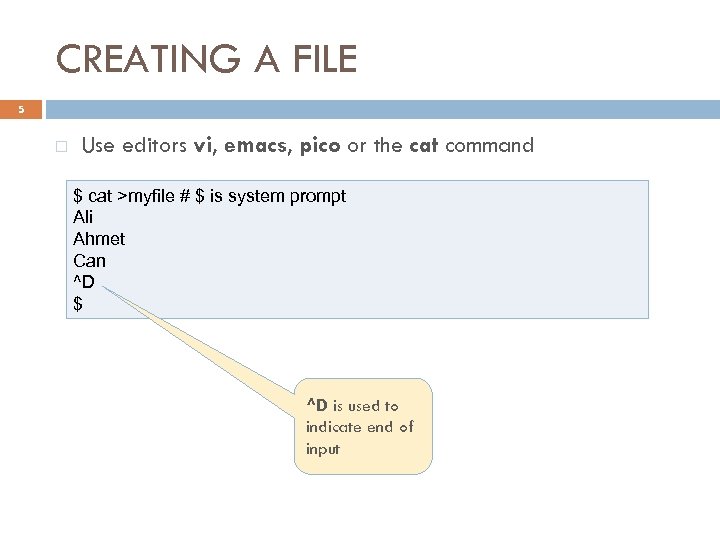 CREATING A FILE 5 Use editors vi, emacs, pico or the cat command $