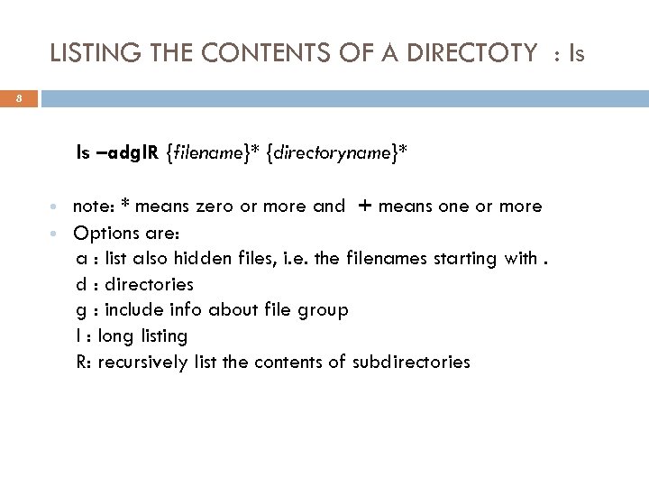 LISTING THE CONTENTS OF A DIRECTOTY : ls 8 ls –adgl. R {filename}* {directoryname}*