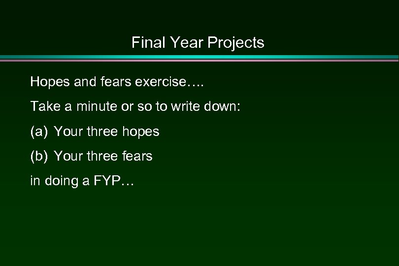 Final Year Projects Hopes and fears exercise…. Take a minute or so to write