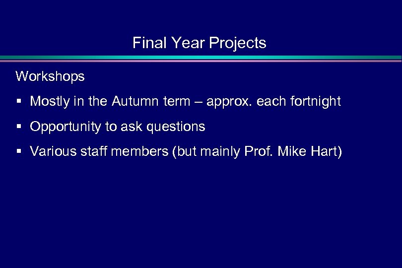 Final Year Projects Workshops § Mostly in the Autumn term – approx. each fortnight