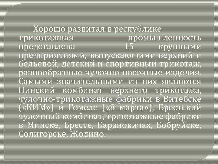 Хорошо развитая в республике трикотажная промышленность представлена 15 крупными предприятиями, выпускающими верхний и бельевой,