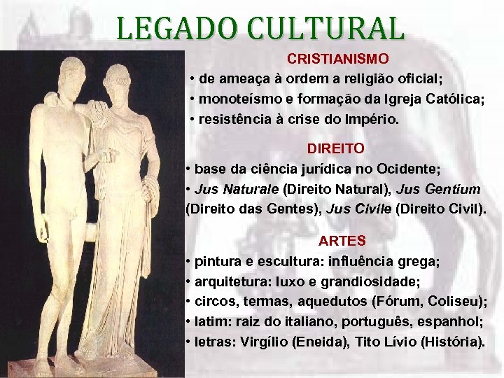 LEGADO CULTURAL CRISTIANISMO • de ameaça à ordem a religião oficial; • monoteísmo e