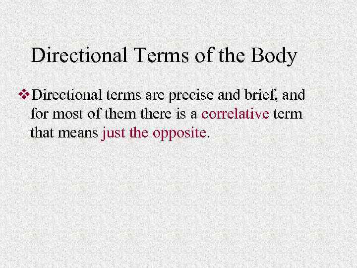 Directional Terms of the Body v. Directional terms are precise and brief, and for