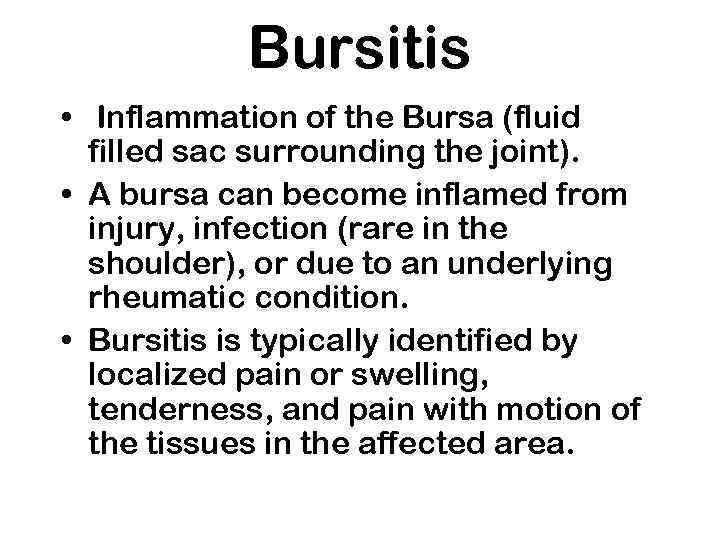 Bursitis • Inflammation of the Bursa (fluid filled sac surrounding the joint). • A