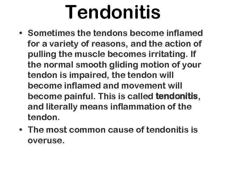 Tendonitis • Sometimes the tendons become inflamed for a variety of reasons, and the
