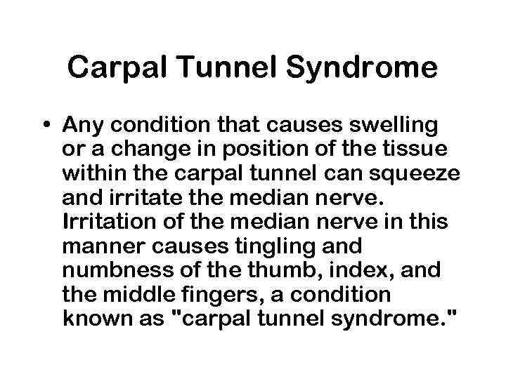 Carpal Tunnel Syndrome • Any condition that causes swelling or a change in position