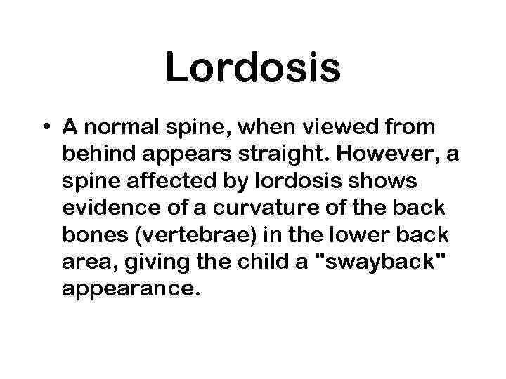 Lordosis • A normal spine, when viewed from behind appears straight. However, a spine