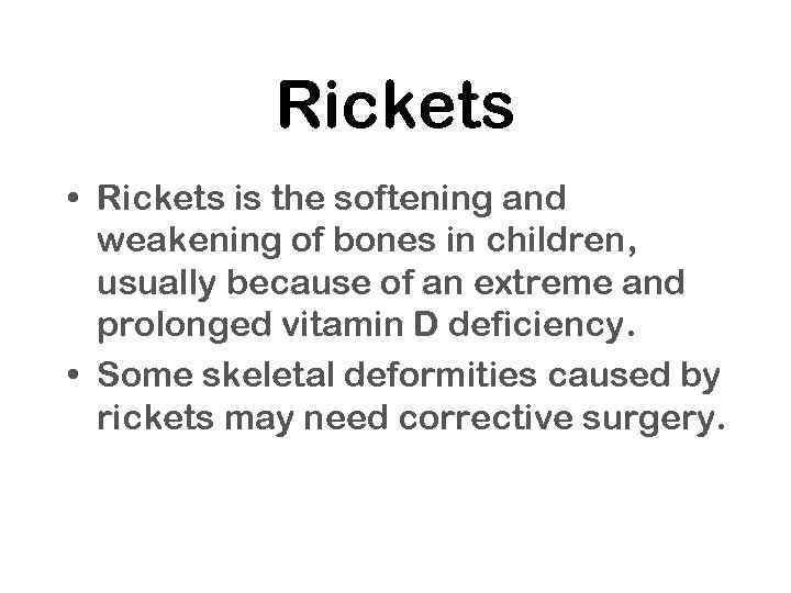 Rickets • Rickets is the softening and weakening of bones in children, usually because