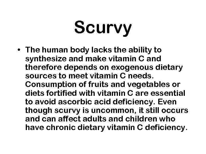 Scurvy • The human body lacks the ability to synthesize and make vitamin C