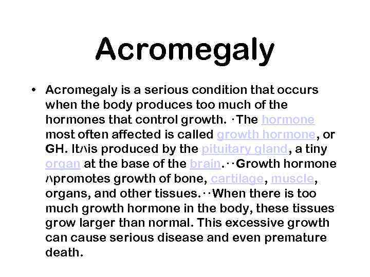 Acromegaly • Acromegaly is a serious condition that occurs when the body produces too