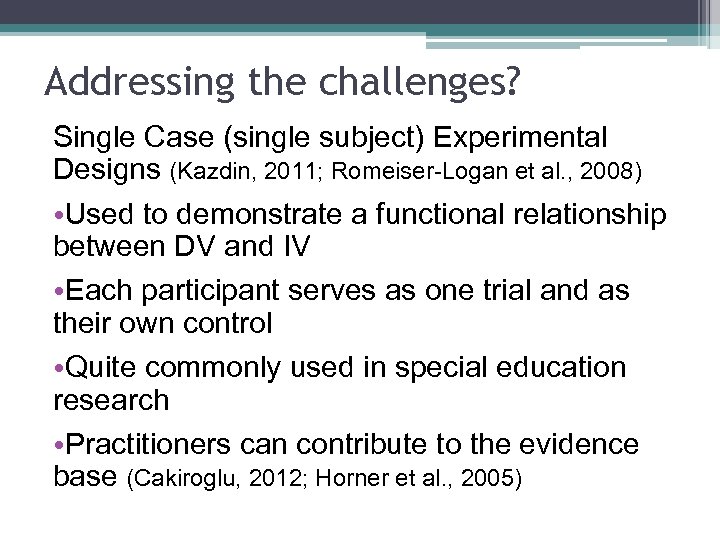 Addressing the challenges? Single Case (single subject) Experimental Designs (Kazdin, 2011; Romeiser-Logan et al.