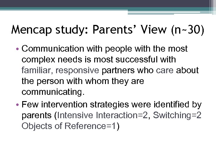 Mencap study: Parents’ View (n~30) • Communication with people with the most complex needs