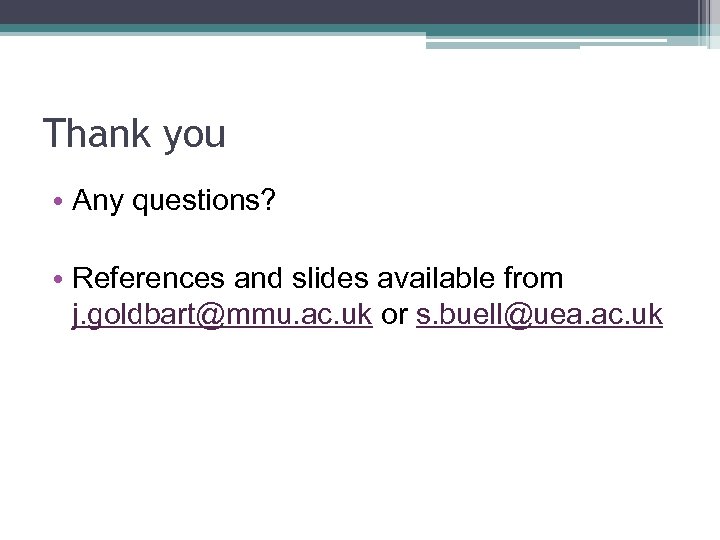 Thank you • Any questions? • References and slides available from j. goldbart@mmu. ac.