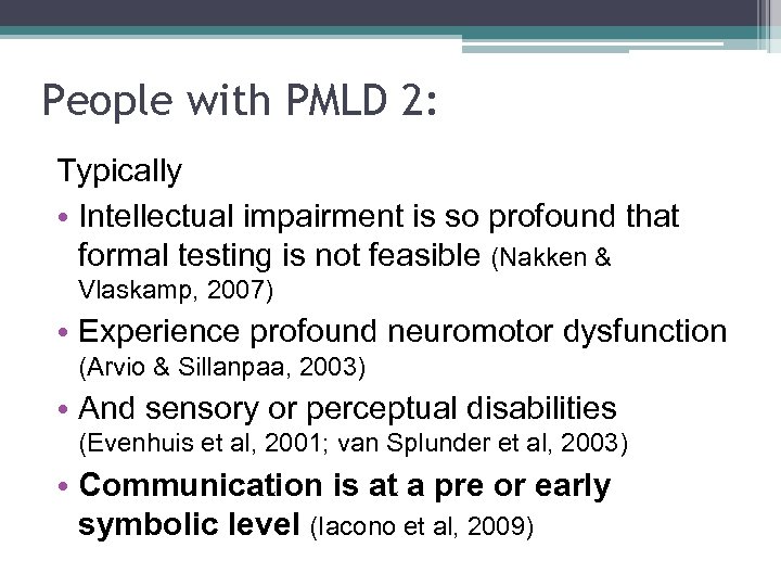 People with PMLD 2: Typically • Intellectual impairment is so profound that formal testing