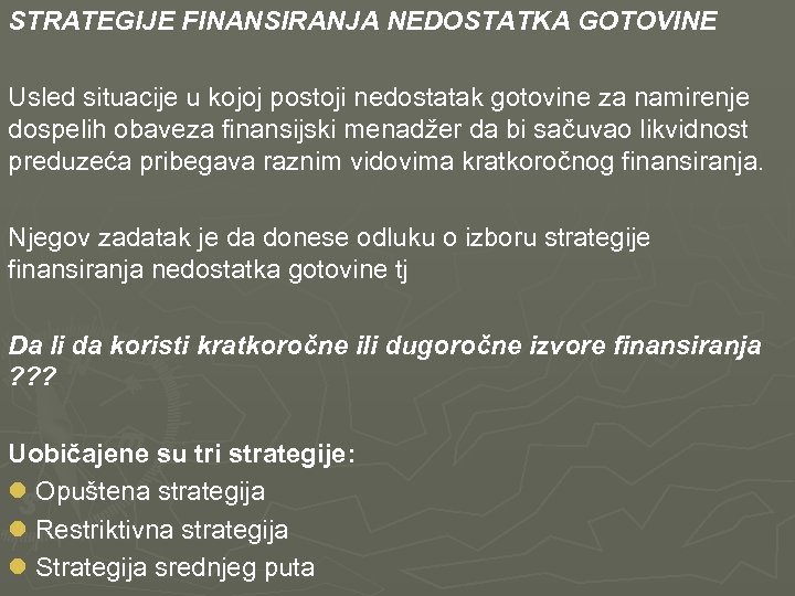 STRATEGIJE FINANSIRANJA NEDOSTATKA GOTOVINE Usled situacije u kojoj postoji nedostatak gotovine za namirenje dospelih