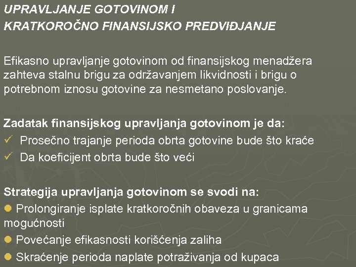 UPRAVLJANJE GOTOVINOM I KRATKOROČNO FINANSIJSKO PREDVIĐJANJE Efikasno upravljanje gotovinom od finansijskog menadžera zahteva stalnu