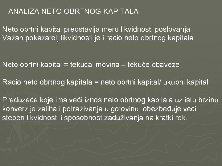  ANALIZA NETO OBRTNOG KAPITALA Neto obrtni kapital predstavlja meru likvidnosti poslovanja Važan pokazatelj