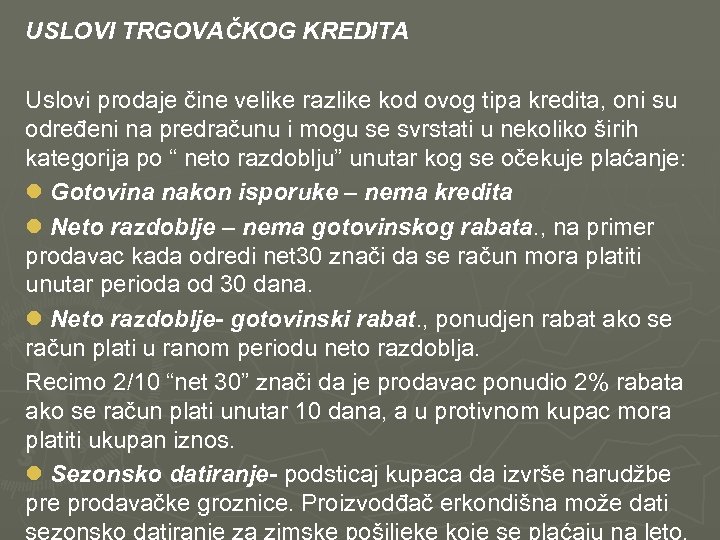 USLOVI TRGOVAČKOG KREDITA Uslovi prodaje čine velike razlike kod ovog tipa kredita, oni su