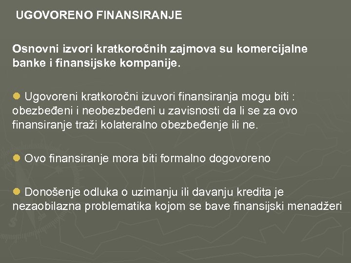  UGOVORENO FINANSIRANJE Osnovni izvori kratkoročnih zajmova su komercijalne banke i finansijske kompanije. l