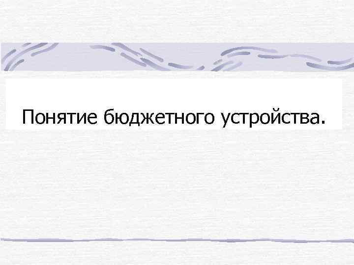 Понятие бюджетного устройства. 