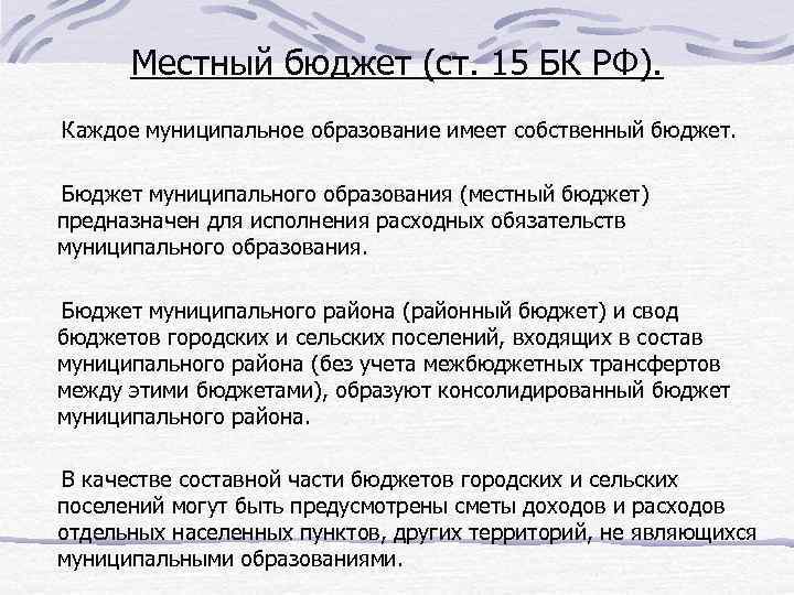 Местный бюджет (ст. 15 БК РФ). Каждое муниципальное образование имеет собственный бюджет. Бюджет муниципального