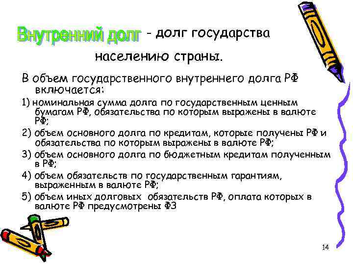 - долг государства населению страны. В объем государственного внутреннего долга РФ включается: 1) номинальная