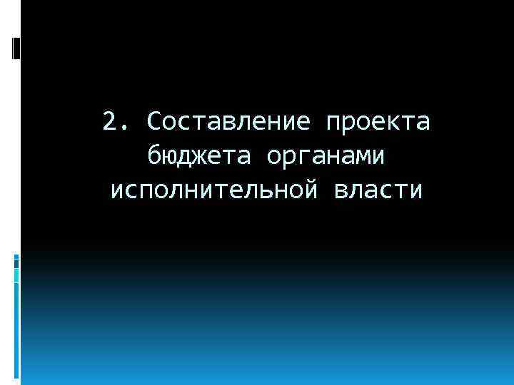 2. Составление проекта бюджета органами исполнительной власти 