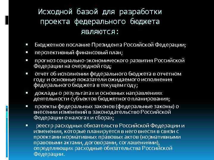 Исходной базой для разработки проекта федерального бюджета являются: Бюджетное послание Президента Российской Федерации; перспективный