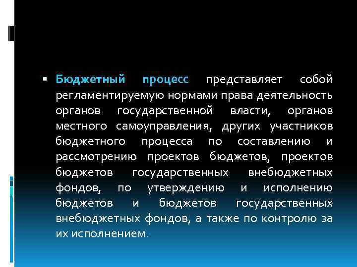  Бюджетный процесс представляет собой регламентируемую нормами права деятельность органов государственной власти, органов местного