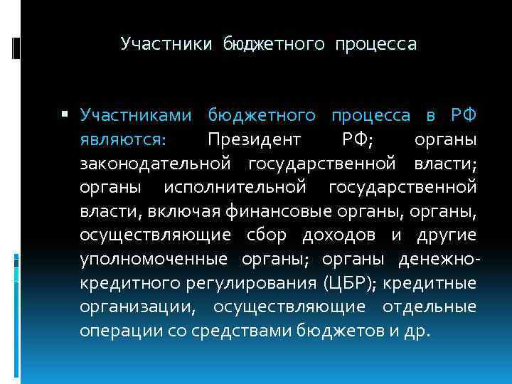 Участники бюджетного процесса Участниками бюджетного процесса в РФ являются: Президент РФ; органы законодательной государственной