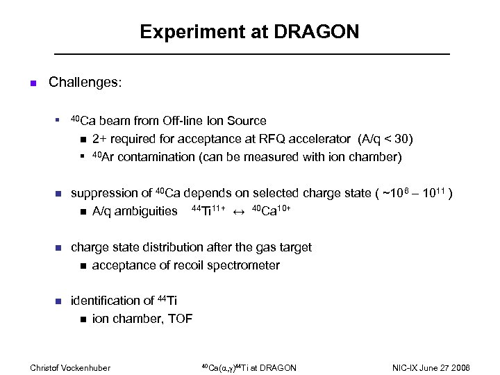 Experiment at DRAGON n Challenges: n 40 Ca n n beam from Off-line Ion