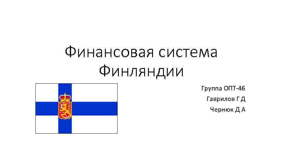 Финансовая система Финляндии Группа ОПТ-46 Гаврилов Г Д Чернюк Д А 
