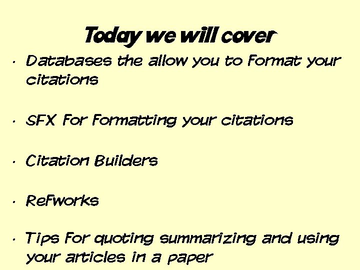 Today we will cover • Databases the allow you to format your citations •