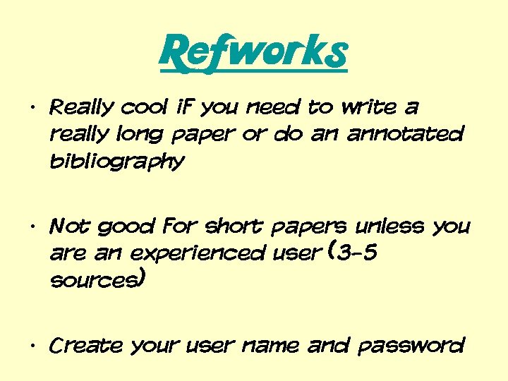 Refworks • Really cool if you need to write a really long paper or