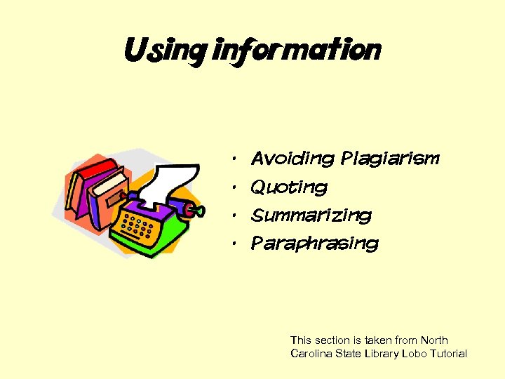 Using information Avoiding Plagiarism • Quoting • Summarizing • Paraphrasing • This section is