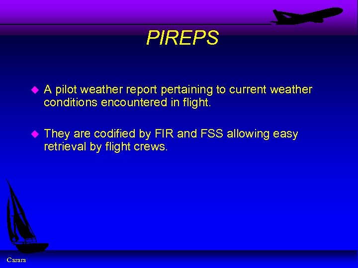 PIREPS u u Casara A pilot weather report pertaining to current weather conditions encountered