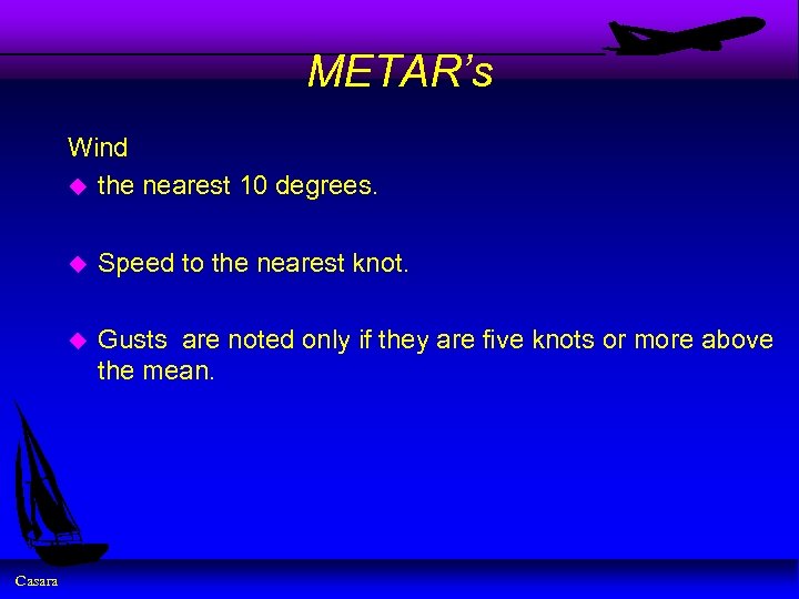 METAR’s Wind u the nearest 10 degrees. u u Casara Speed to the nearest