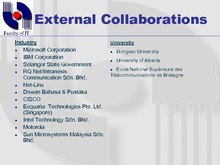 External Collaborations Faculty of IT Industry l Microsoft Corporation l IBM Corporation l Selangor