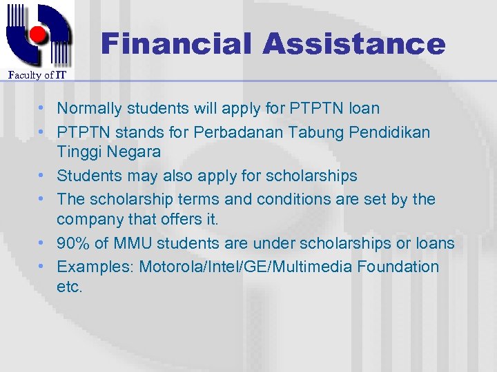 Financial Assistance Faculty of IT • Normally students will apply for PTPTN loan •