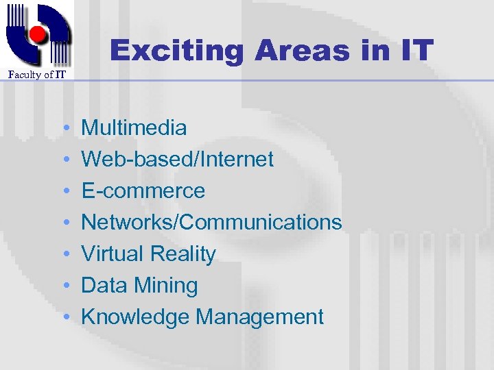Faculty of IT • • Exciting Areas in IT Multimedia Web-based/Internet E-commerce Networks/Communications Virtual