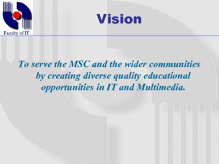 Vision Faculty of IT To serve the MSC and the wider communities by creating