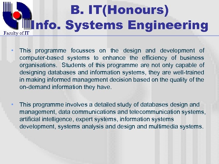 Faculty of IT B. IT(Honours) Info. Systems Engineering • This programme focusses on the