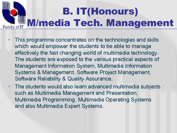 Faculty of IT B. IT(Honours) M/media Tech. Management • This programme concentrates on the