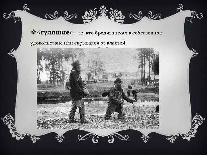 v «гулящие» - те, кто бродяжничал в собственное удовольствие или скрывался от властей. 